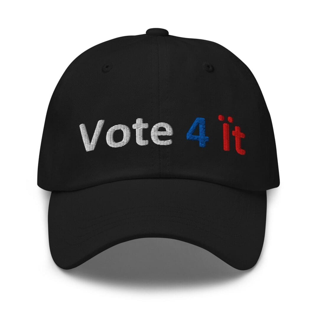 Black cap with embroidered "Vote 4 it"